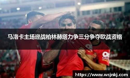 马洛卡主场迎战柏林赫塔力争三分争夺欧战资格